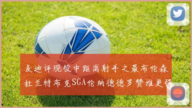麦迪评现役中距离射手之最布伦森杜兰特布克SGA伦纳德德罗赞谁更强